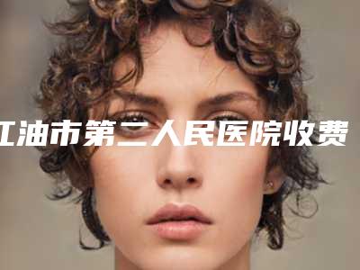江油市第二人民医院收费标准全新纯干货一览-张新状医生介绍