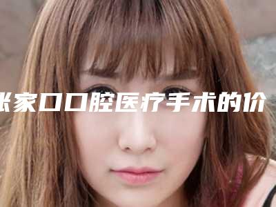 张家口口腔医疗手术的价格大概是多少啊
