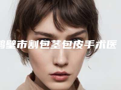 鹤壁市割包茎包皮手术医院-鹤壁戴安娜医疗美容门诊部口碑藏不住了